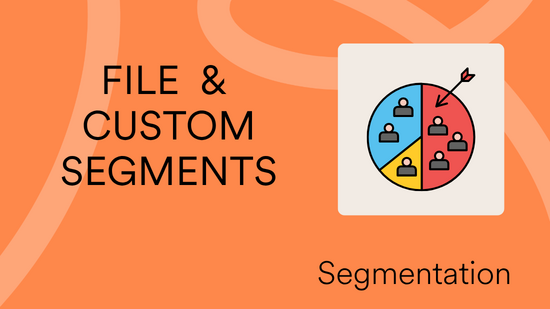 File & Custom Segments : MoEngage